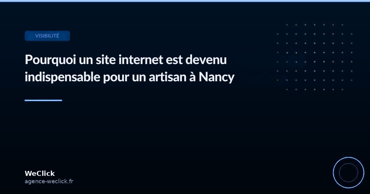 Pourquoi un site internet est devenu indispensable pour un artisan à Nancy - WeClick