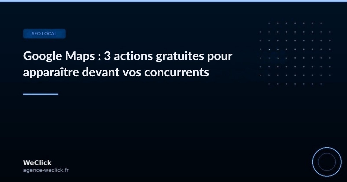 Google Maps : 3 actions gratuites pour apparaître devant vos concurrents - WeClick