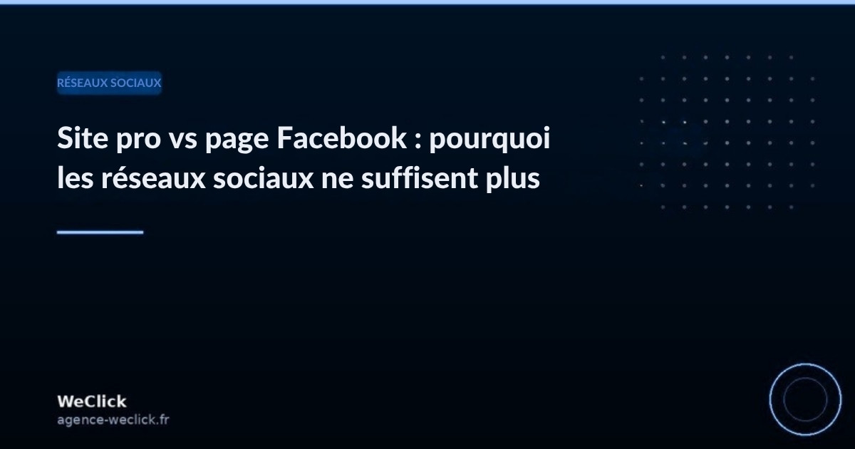 Site pro vs page Facebook : pourquoi les réseaux sociaux ne suffisent plus - WeClick